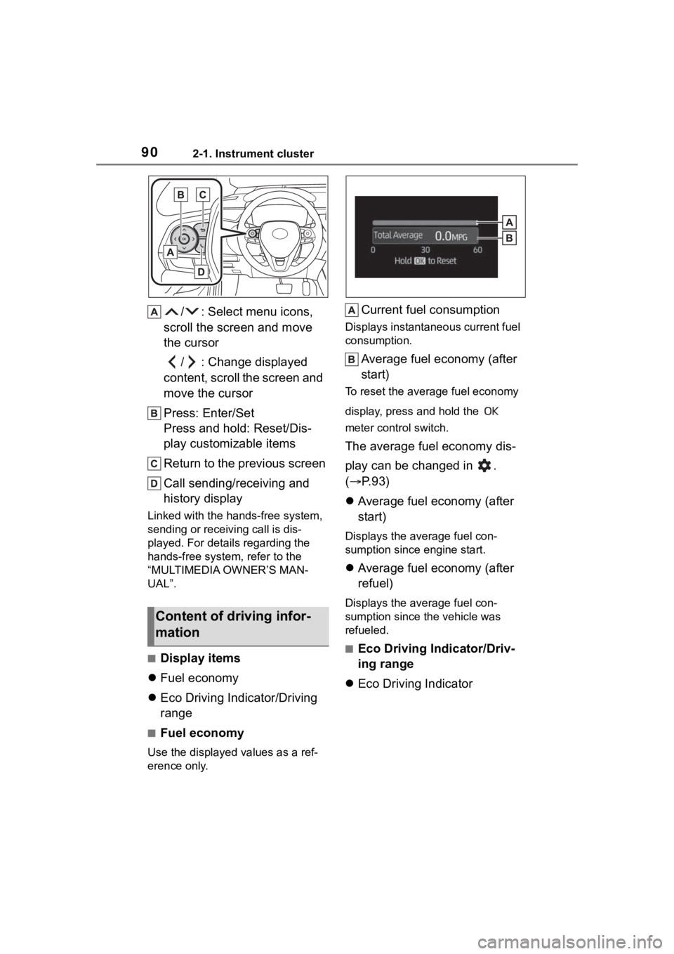 TOYOTA COROLLA CROSS 2023  Owners Manual 902-1. Instrument cluster
/ : Select menu icons, 
scroll the screen and move 
the cursor
/ : Change displayed 
content, scroll the screen and 
move the cursor
Press: Enter/Set
Press and hold: Reset/Di