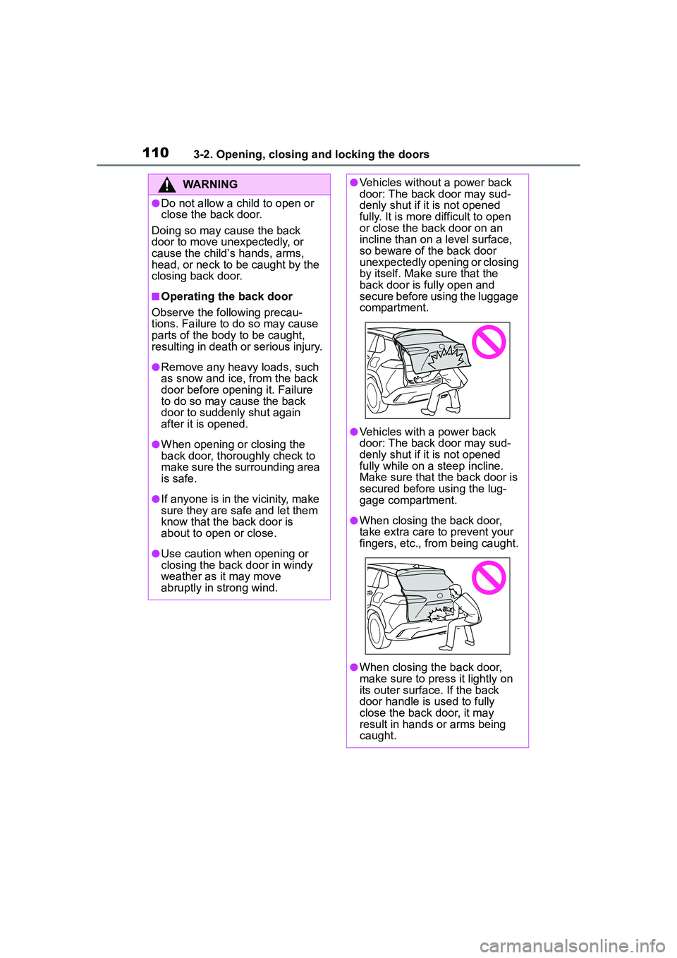 TOYOTA COROLLA CROSS 2022  Owners Manual 1103-2. Opening, closing and locking the doors
WARNING
●Do not allow a child to open or 
close the back door.
Doing so may cause the back 
door to move unexpectedly, or 
cause the child’s hands, a