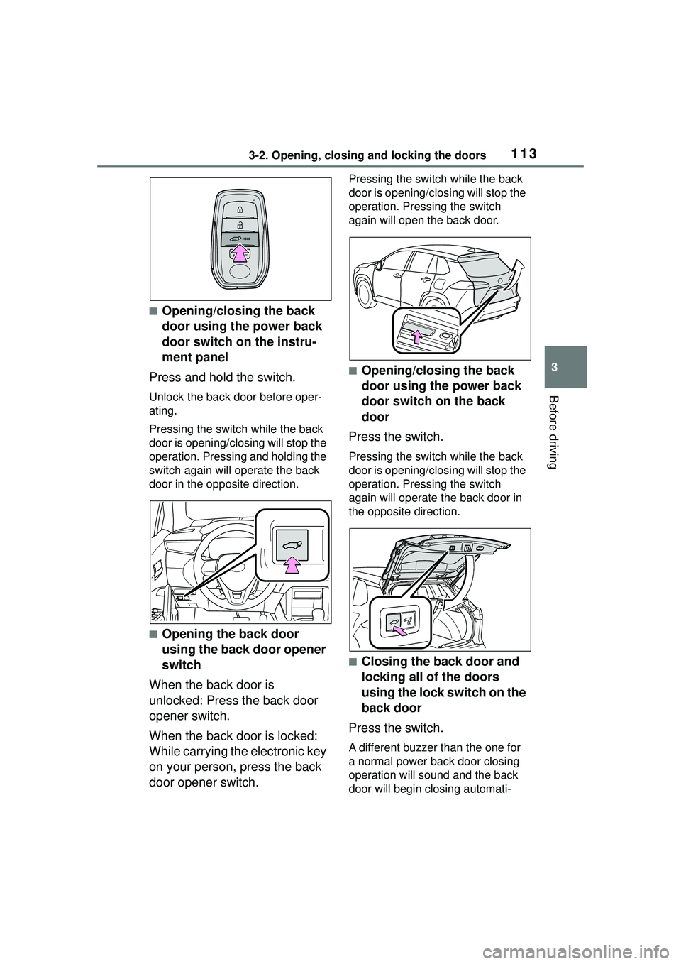TOYOTA COROLLA CROSS 2022  Owners Manual 1133-2. Opening, closing and locking the doors
3
Before driving
■Opening/closing the back 
door using the power back 
door switch on the instru-
ment panel
Press and hold the switch.
Unlock the back