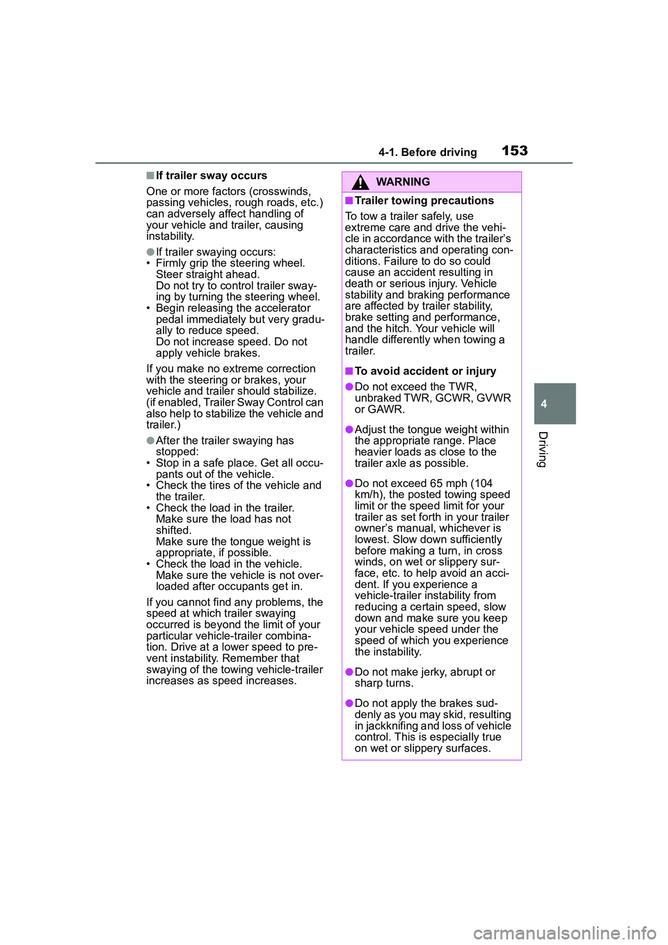 TOYOTA COROLLA CROSS 2022  Owners Manual 1534-1. Before driving
4
Driving
■If trailer sway occurs
One or more factors (crosswinds, 
passing vehicles, rough roads, etc.) 
can adversely affect handling of 
your vehicle and trailer, causing 
