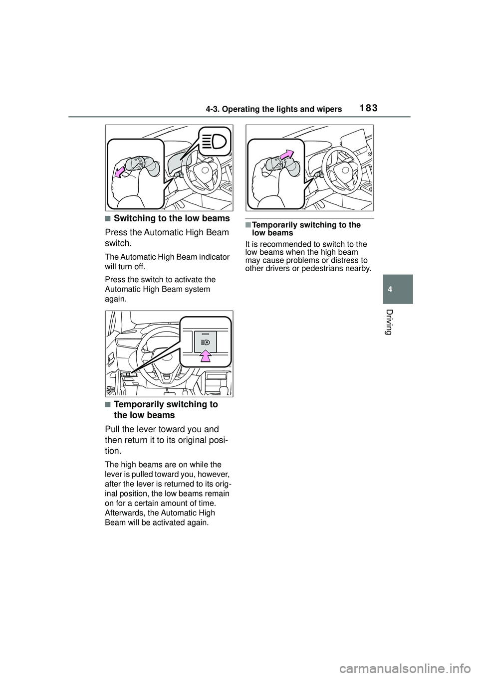 TOYOTA COROLLA CROSS 2022  Owners Manual 1834-3. Operating the lights and wipers
4
Driving
■Switching to the low beams
Press the Automatic High Beam 
switch.
The Automatic High Beam indicator 
will turn off.
Press the switch to activate th
