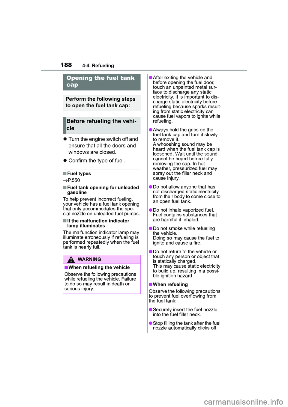 TOYOTA COROLLA CROSS 2022  Owners Manual 1884-4. Refueling
4-4.Refueling
Turn the engine switch off and 
ensure that all the doors and 
windows are closed.
 Confirm the type of fuel.
■Fuel types
 P. 5 5 0
■Fuel tank opening for 