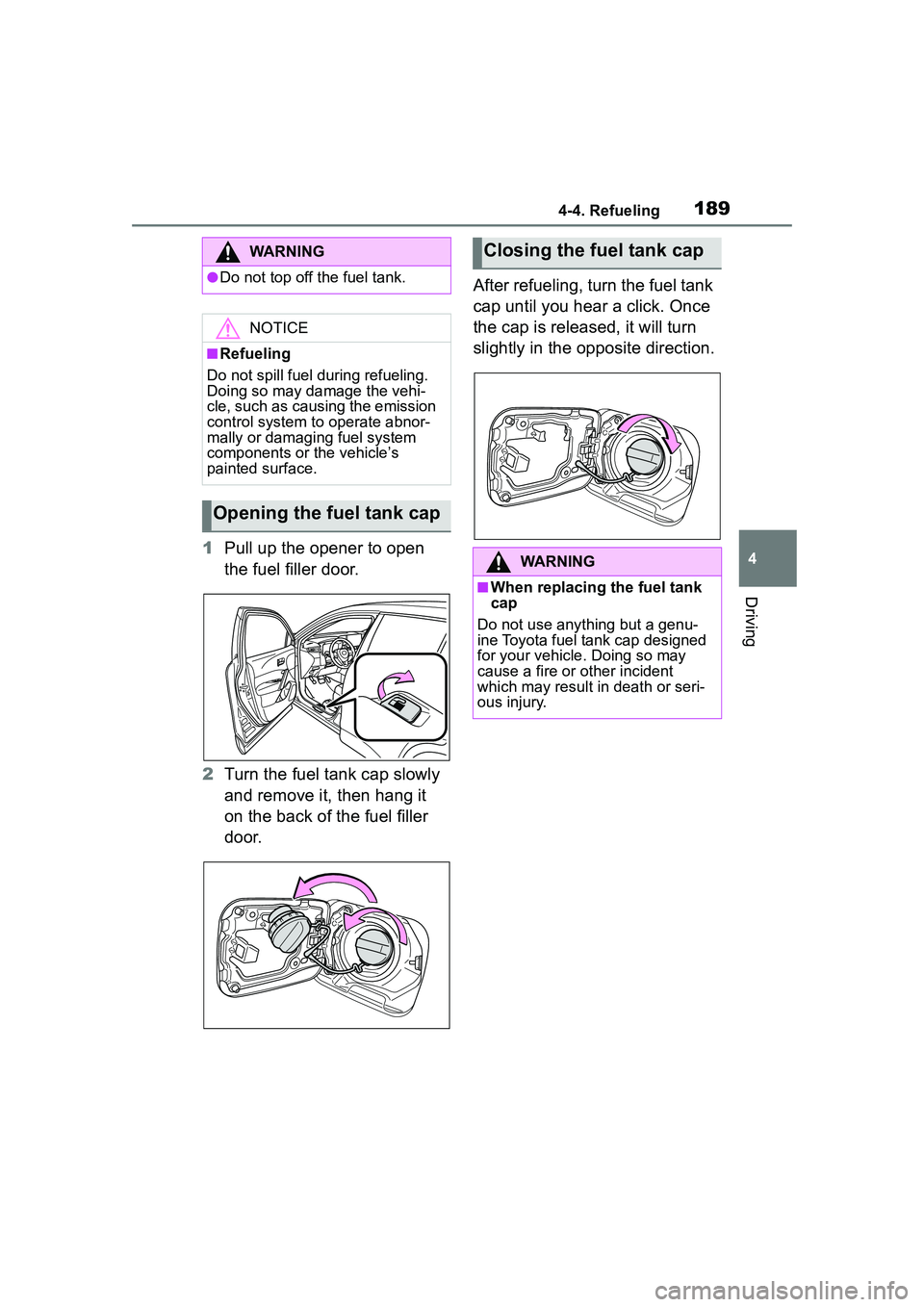 TOYOTA COROLLA CROSS 2022  Owners Manual 1894-4. Refueling
4
Driving
1Pull up the opener to open 
the fuel filler door.
2 Turn the fuel tank cap slowly 
and remove it, then hang it 
on the back of the fuel filler 
door. After refueling, turn