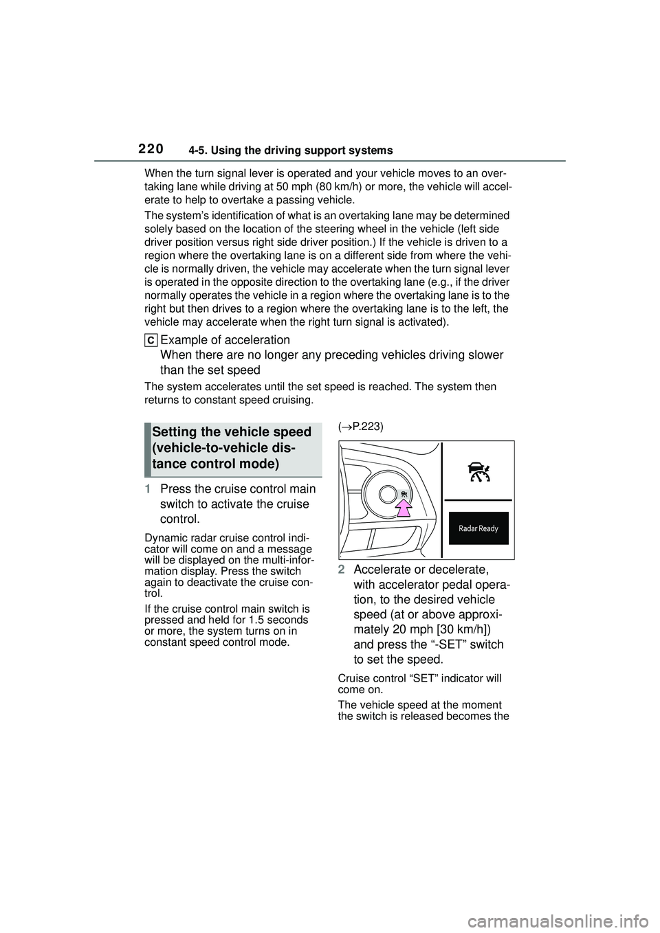 TOYOTA COROLLA CROSS 2022  Owners Manual 2204-5. Using the driving support systems
When the turn signal lever is operated and your vehicle moves to an over-
taking lane while driving at 50 mph (80 km/h) or more, the vehicle will accel-
erate