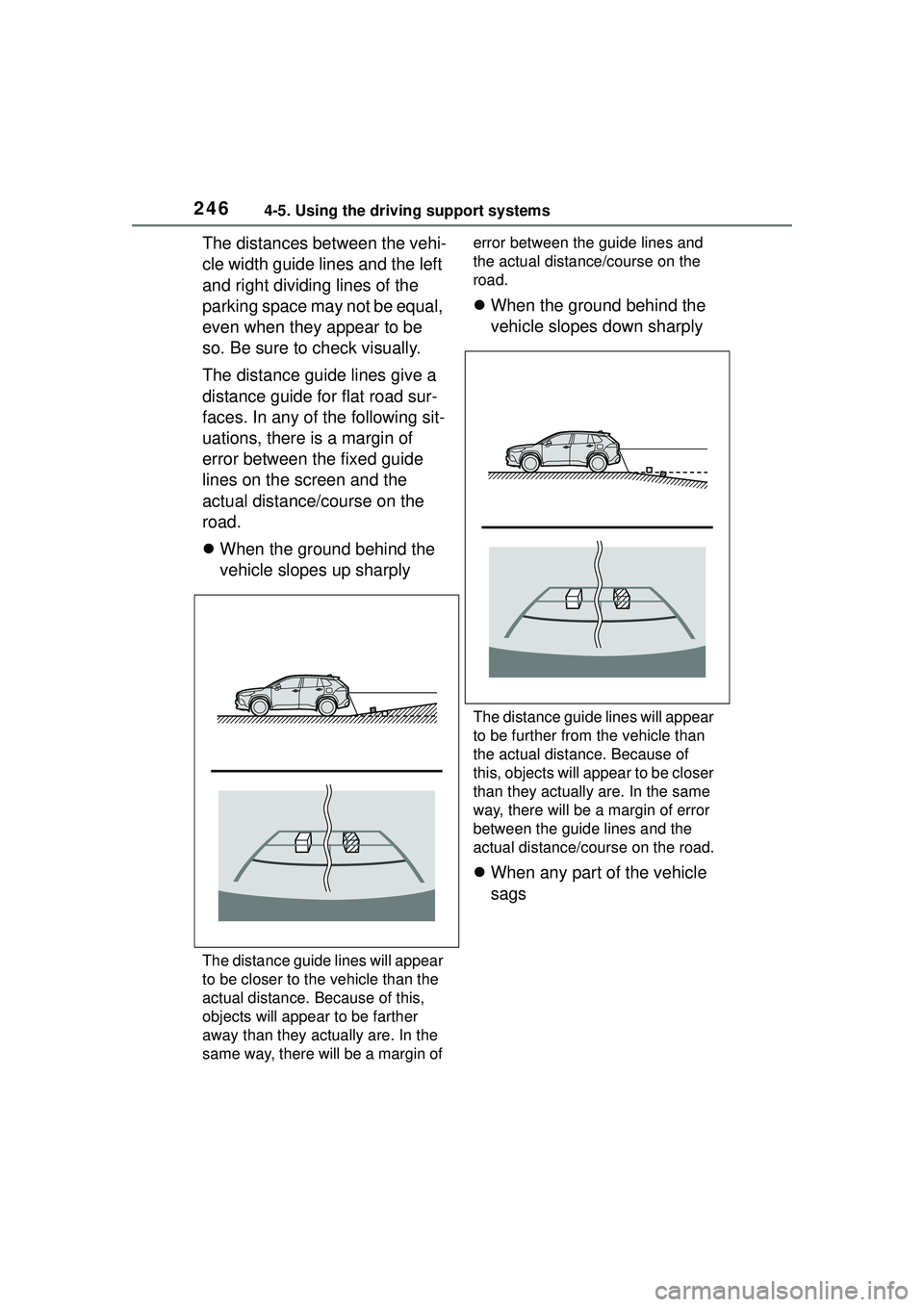 TOYOTA COROLLA CROSS 2022  Owners Manual 2464-5. Using the driving support systems
The distances between the vehi-
cle width guide lines and the left 
and right dividing lines of the 
parking space may not be equal, 
even when they appear to