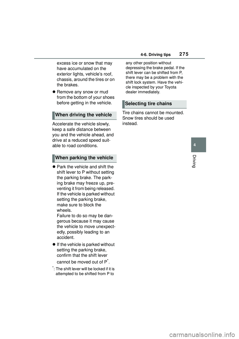 TOYOTA COROLLA CROSS 2022  Owners Manual 2754-6. Driving tips
4
Driving
excess ice or snow that may 
have accumulated on the 
exterior lights, vehicle’s roof, 
chassis, around the tires or on 
the brakes.
 Remove any snow or mud 
from t