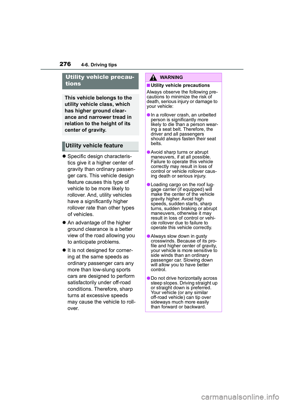 TOYOTA COROLLA CROSS 2022  Owners Manual 2764-6. Driving tips
Specific design characteris-
tics give it a higher center of 
gravity than ordinary passen-
ger cars. This vehicle design 
feature causes this type of 
vehicle to be more likel
