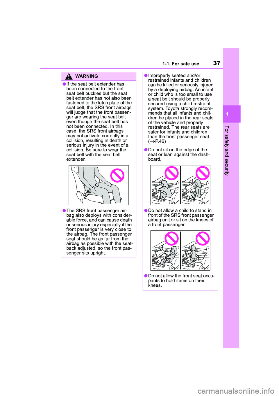 TOYOTA COROLLA CROSS 2022  Owners Manual 371-1. For safe use
1
For safety and security
WARNING
●If the seat belt extender has 
been connected to the front 
seat belt buckles but the seat 
belt extender has not also been 
fastened to the la