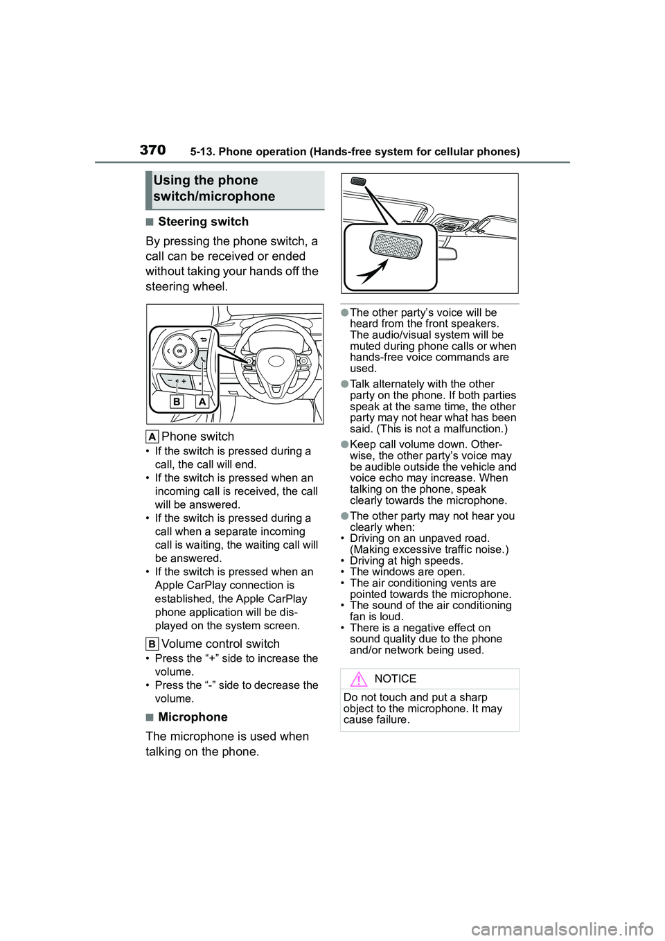 TOYOTA COROLLA CROSS 2022  Owners Manual 3705-13. Phone operation (Hands-free system for cellular phones)
■Steering switch
By pressing the phone switch, a 
call can be received or ended 
without taking your hands off the 
steering wheel.
P