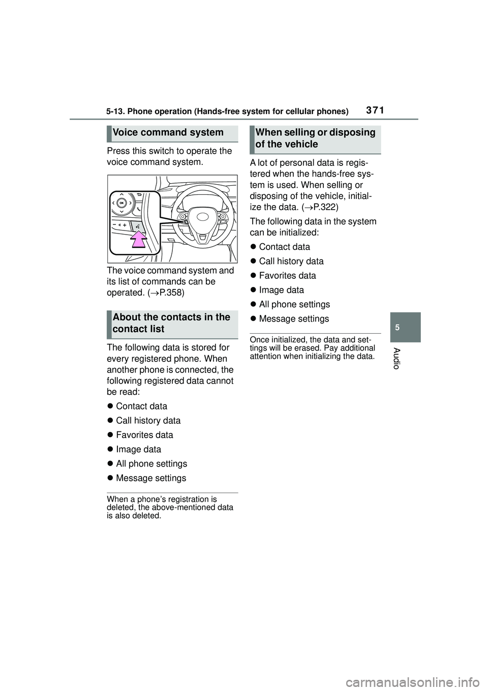 TOYOTA COROLLA CROSS 2022  Owners Manual 3715-13. Phone operation (Hands-free system for cellular phones)
5
Audio
Press this switch to operate the 
voice command system.
The voice command system and 
its list of commands can be 
operated. (