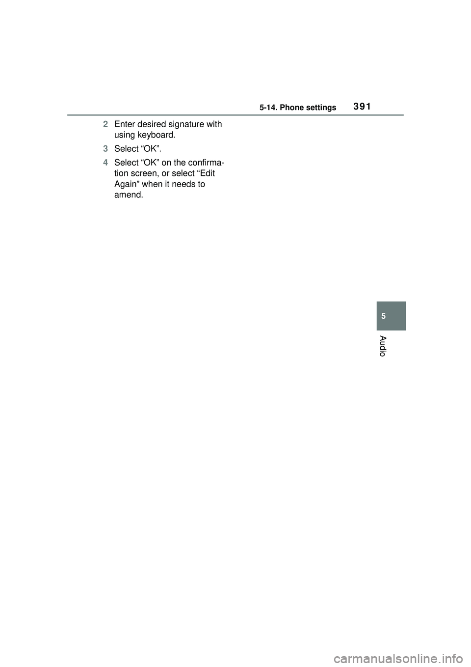 TOYOTA COROLLA CROSS 2022  Owners Manual 3915-14. Phone settings
5
Audio
2Enter desired signature with 
using keyboard.
3 Select “OK”.
4 Select “OK” on the confirma-
tion screen, or select “Edit 
Again” when it needs to 
amend. 