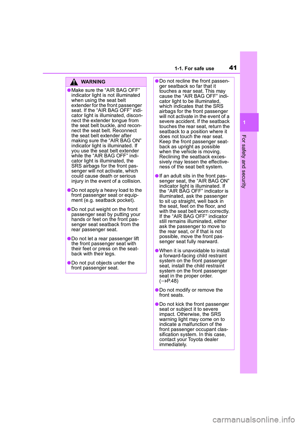 TOYOTA COROLLA CROSS 2022  Owners Manual 411-1. For safe use
1
For safety and security
WARNING
●Make sure the “AIR BAG OFF” 
indicator light is not illuminated 
when using the seat belt 
extender for the front passenger 
seat. If the 