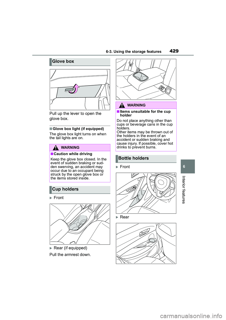 TOYOTA COROLLA CROSS 2022  Owners Manual 4296-3. Using the storage features
6
Interior features
Pull up the lever to open the 
glove box.
■Glove box light (if equipped)
The glove box light turns on when 
the tail lights are on.
Front
