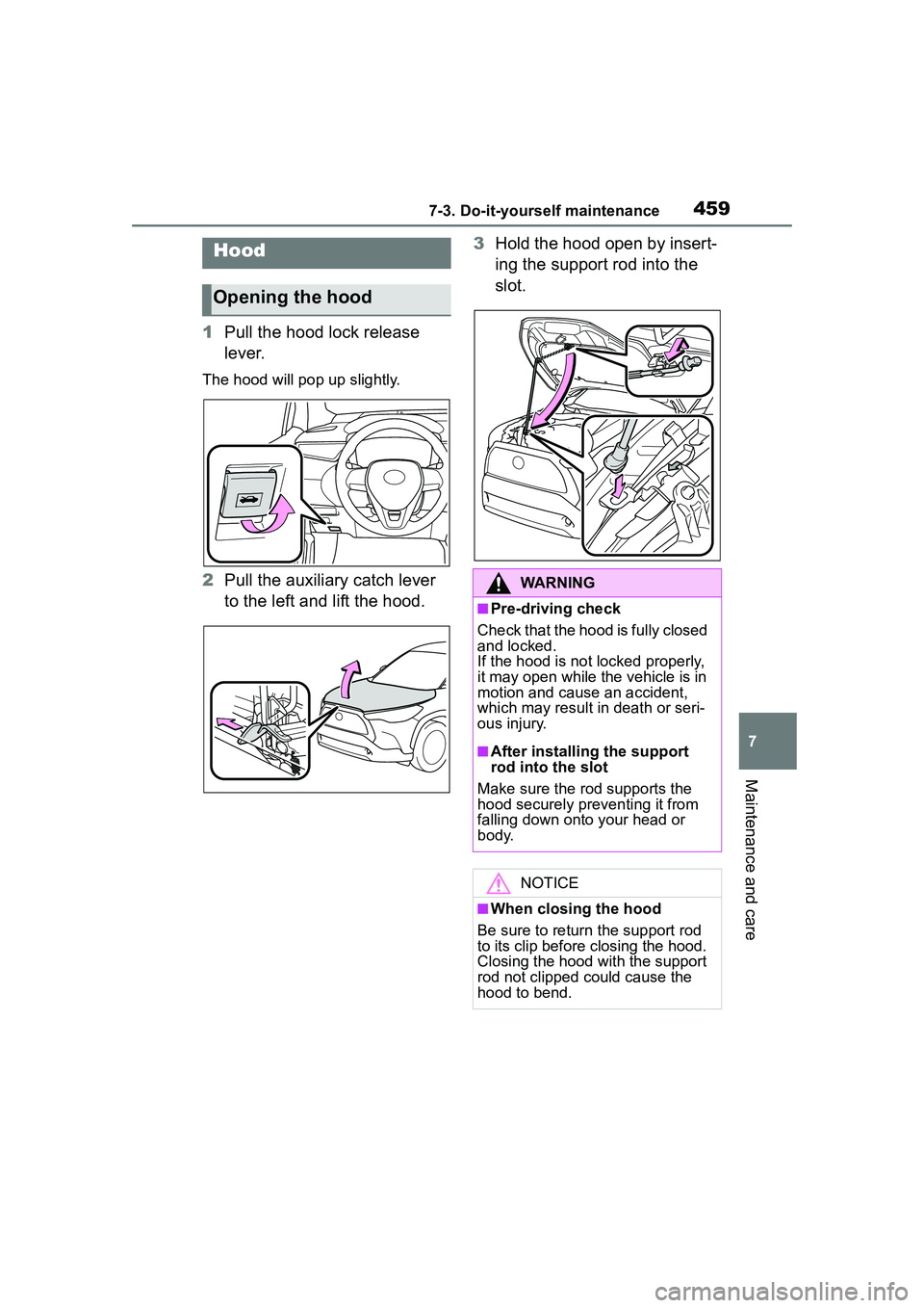 TOYOTA COROLLA CROSS 2022  Owners Manual 4597-3. Do-it-yourself maintenance
7
Maintenance and care
1Pull the hood lock release 
lever.
The hood will pop up slightly.
2Pull the auxiliary catch lever 
to the left and lift the hood. 3
Hold the 