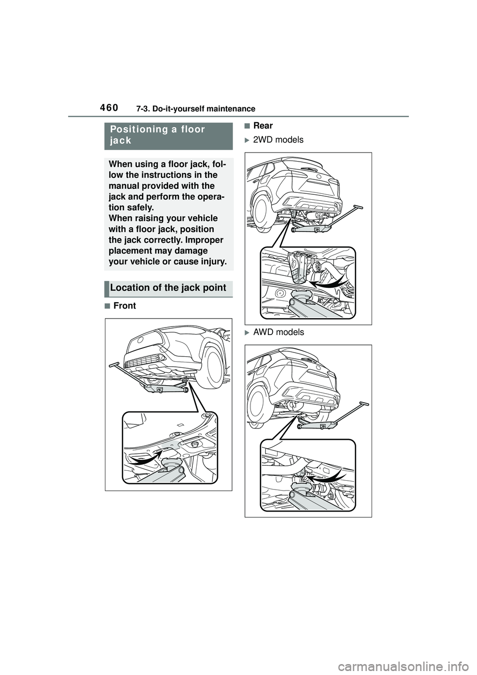 TOYOTA COROLLA CROSS 2022  Owners Manual 4607-3. Do-it-yourself maintenance
■Front
■Rear
2WD models
AWD models
Positioning a floor 
jack
When using a floor jack, fol-
low the instructions in the 
manual provided with the 
jack and 
