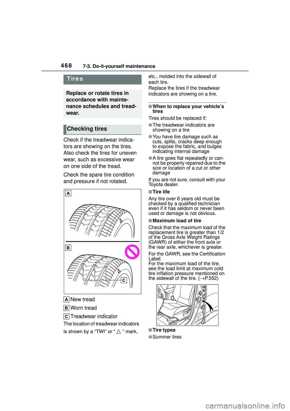 TOYOTA COROLLA CROSS 2022  Owners Manual 4687-3. Do-it-yourself maintenance
Check if the treadwear indica-
tors are showing on the tires. 
Also check the tires for uneven 
wear, such as excessive wear 
on one side of the tread.
Check the spa