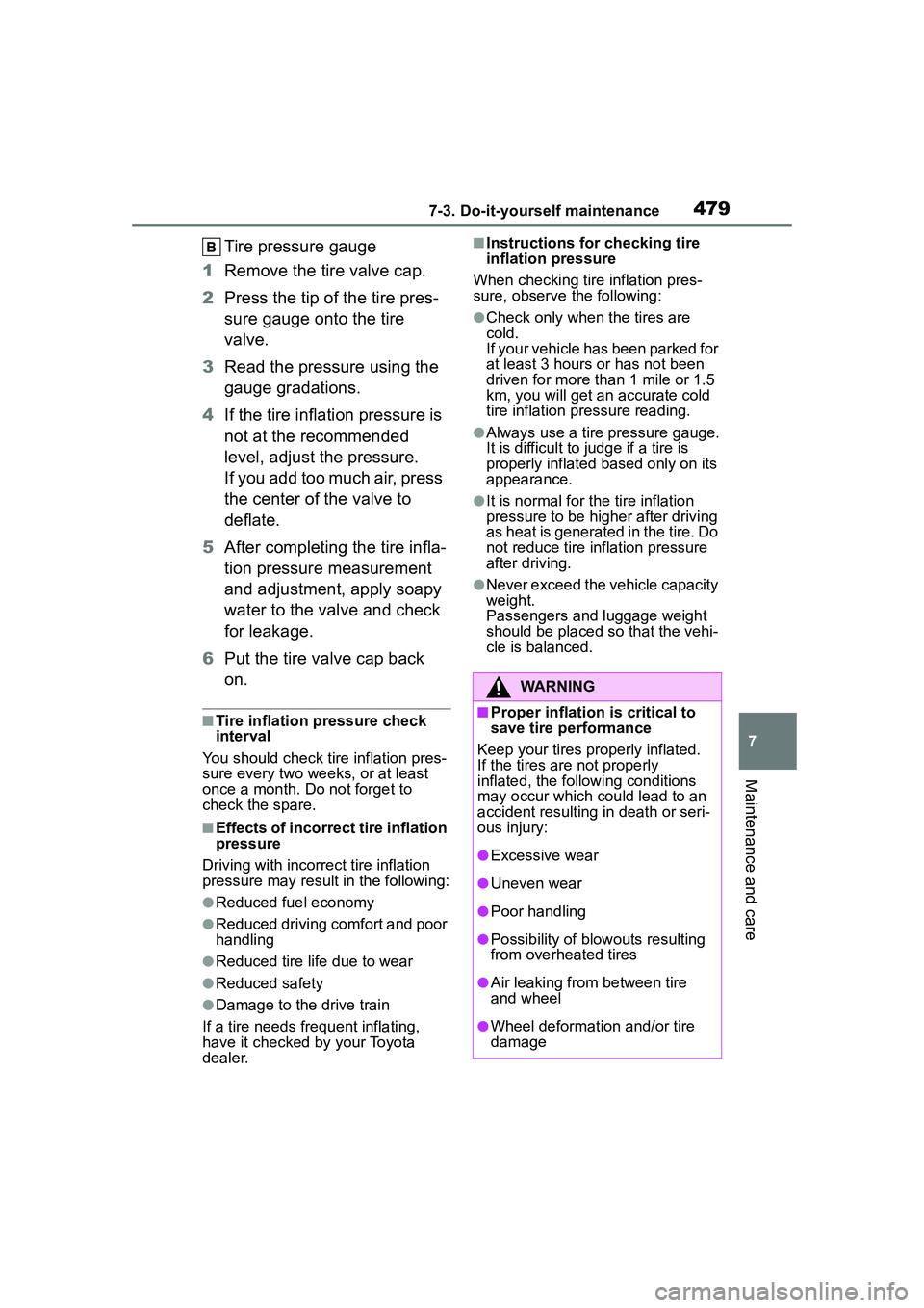 TOYOTA COROLLA CROSS 2022  Owners Manual 4797-3. Do-it-yourself maintenance
7
Maintenance and care
Tire pressure gauge
1 Remove the tire valve cap.
2 Press the tip of the tire pres-
sure gauge onto the tire 
valve.
3 Read the pressure using 