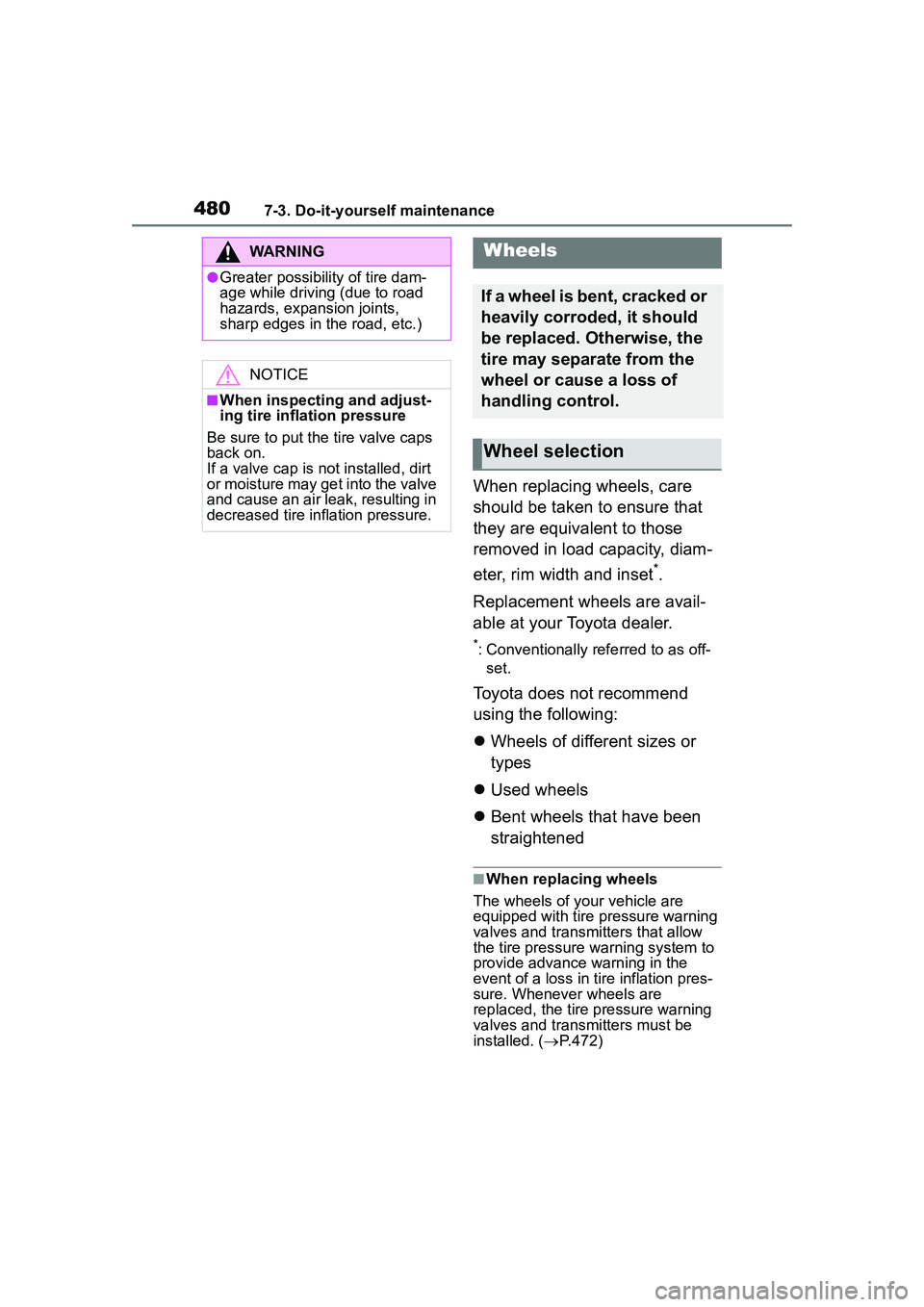 TOYOTA COROLLA CROSS 2022  Owners Manual 4807-3. Do-it-yourself maintenance
When replacing wheels, care 
should be taken to ensure that 
they are equivalent to those 
removed in load capacity, diam-
eter, rim width and inset
*.
Replacement w