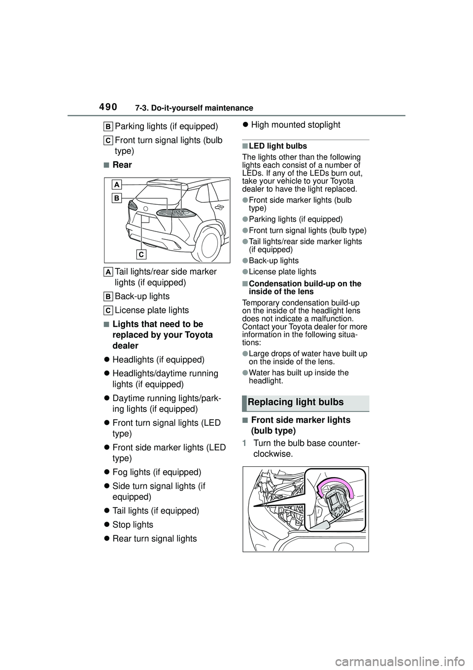 TOYOTA COROLLA CROSS 2022  Owners Manual 4907-3. Do-it-yourself maintenance
Parking lights (if equipped)
Front turn signal lights (bulb 
type)
■RearTail lights/rear side marker 
lights (if equipped)
Back-up lights
License plate lights
■L