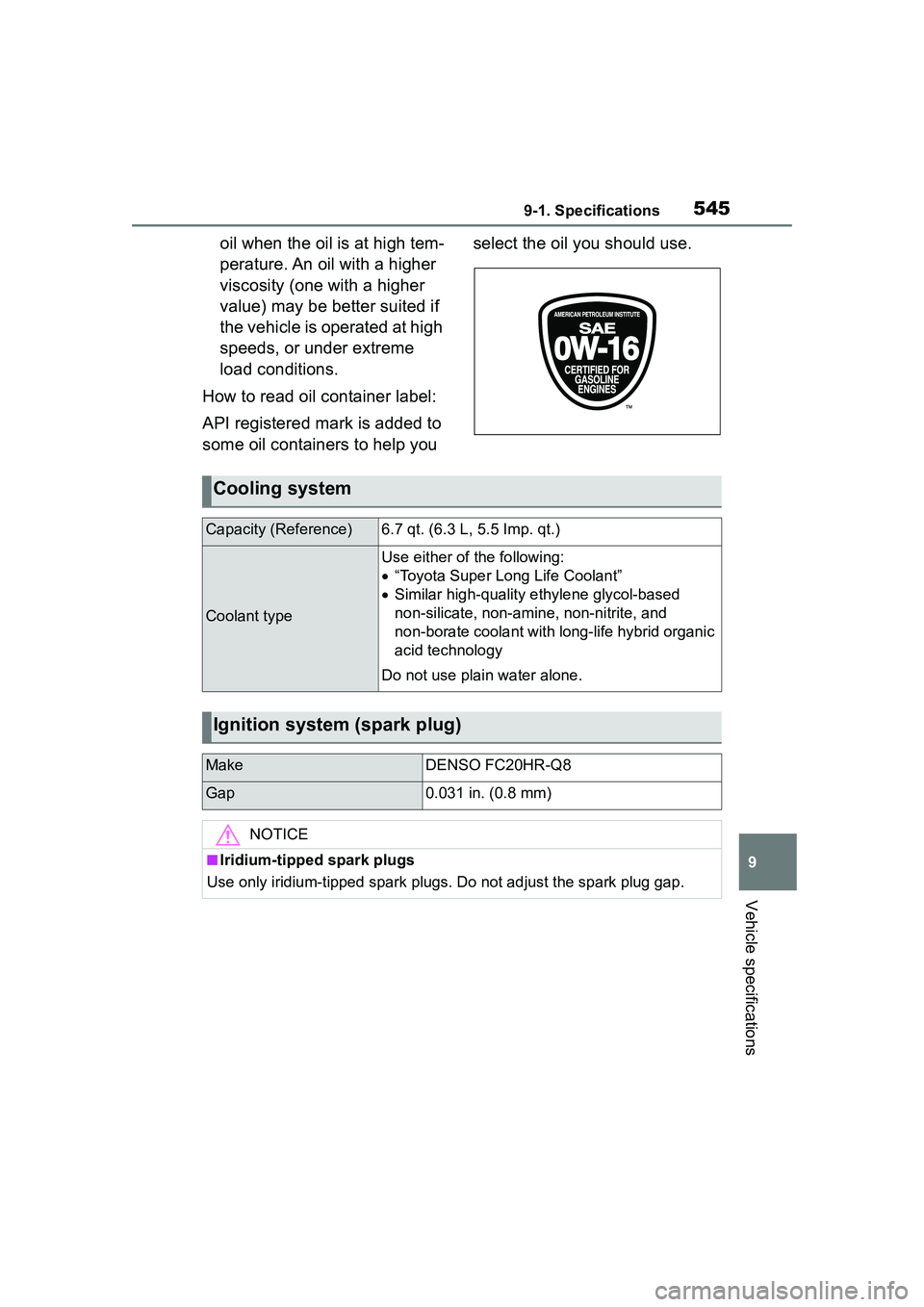 TOYOTA COROLLA CROSS 2022  Owners Manual 5459-1. Specifications
9
Vehicle specifications
oil when the oil is at high tem-
perature. An oil with a higher 
viscosity (one with a higher 
value) may be better suited if 
the vehicle is operated a