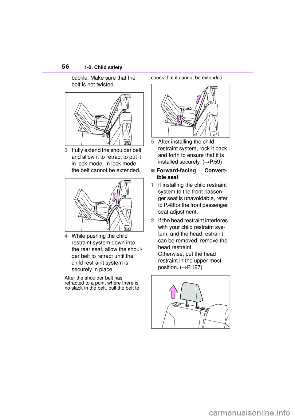 TOYOTA COROLLA CROSS 2022  Owners Manual 561-2. Child safety
buckle. Make sure that the 
belt is not twisted.
3 Fully extend the shoulder belt 
and allow it to retract to put it 
in lock mode. In lock mode, 
the belt cannot be extended.
4 Wh