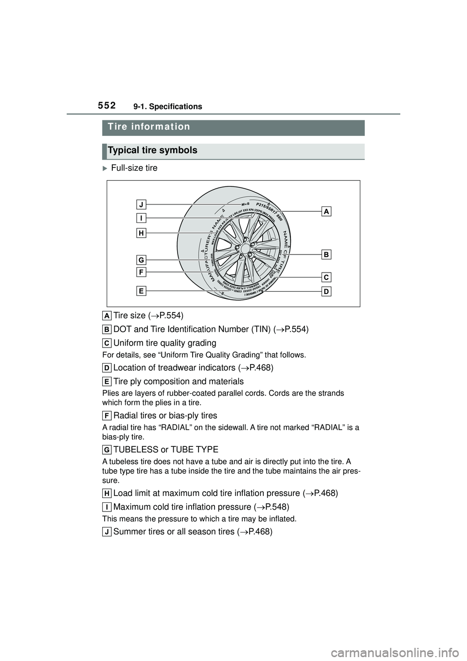 TOYOTA COROLLA CROSS 2022  Owners Manual 5529-1. Specifications
Full-size tireTire size ( P.554)
DOT and Tire Identification Number (TIN) ( P.554)
Uniform tire quality grading
For details, see “Uniform Tire  Quality Grading” tha