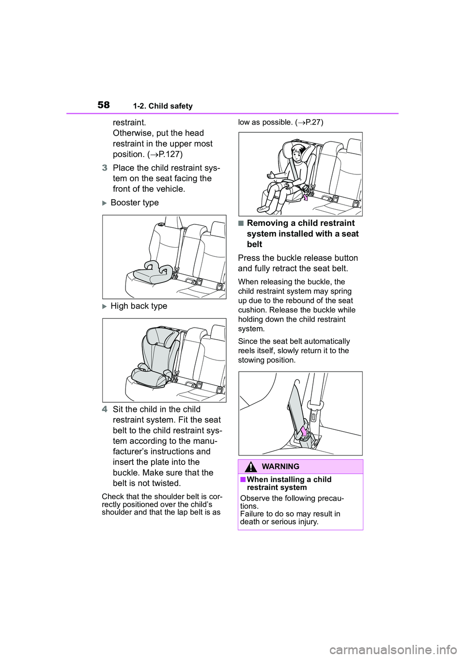 TOYOTA COROLLA CROSS 2022  Owners Manual 581-2. Child safety
restraint.
Otherwise, put the head 
restraint in the upper most 
position. (P.127)
3 Place the child restraint sys-
tem on the seat facing the 
front of the vehicle.
Booster 