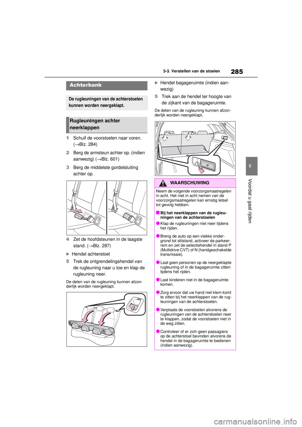 TOYOTA COROLLA HATCHBACK 2020  Instructieboekje (in Dutch) 285
3
COROLLA_TMUK_EE 3-3. Verstellen van de stoelen
Voordat u gaat rijden
1
Schuif de voorstoelen naar voren. 
(→Blz. 284)
2 Berg de armsteun achter op. (indien 
aanwezig) (→Blz. 601)
3 Berg de m