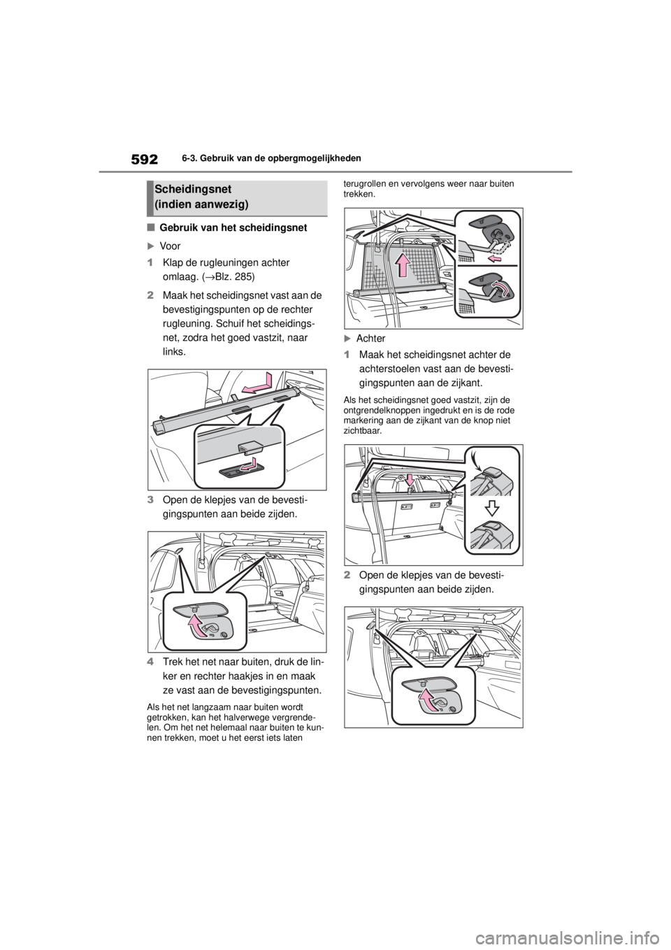 TOYOTA COROLLA HATCHBACK 2020 Instructieboekje (in Dutch) 592
COROLLA_TMUK_EE6-3. Gebruik van de opbergmogelijkheden
■Gebruik van het scheidingsnet
Vo o r
1 Klap de rugleuningen achter
omlaag. ( →Blz. 285)
2 Maak het scheidingsnet vast aan de
bevest TOYOTA COROLLA HATCHBACK 2020 Instructieboekje (in Dutch) 592
COROLLA_TMUK_EE6-3. Gebruik van de opbergmogelijkheden
■Gebruik van het scheidingsnet
Vo o r
1 Klap de rugleuningen achter
omlaag. ( →Blz. 285)
2 Maak het scheidingsnet vast aan de
bevest