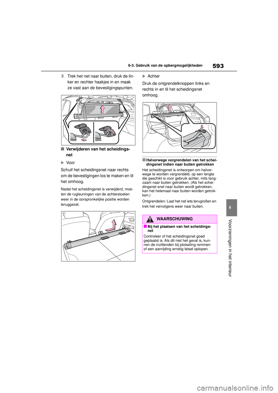 TOYOTA COROLLA HATCHBACK 2020 Instructieboekje (in Dutch) 593
6
COROLLA_TMUK_EE 6-3. Gebruik van de opbergmogelijkheden
Voorzieningen in het interieur
3
Trek het net naar buiten, druk de lin-
ker en rechter haakjes in en maak
ze vast aan de bevestigingspunt TOYOTA COROLLA HATCHBACK 2020 Instructieboekje (in Dutch) 593
6
COROLLA_TMUK_EE 6-3. Gebruik van de opbergmogelijkheden
Voorzieningen in het interieur
3
Trek het net naar buiten, druk de lin-
ker en rechter haakjes in en maak
ze vast aan de bevestigingspunt