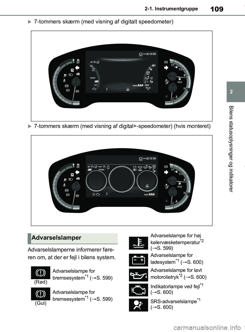 TOYOTA COROLLA HATCHBACK 2019  Brugsanvisning (in Danish) 109
2
COROLLA_TMUK_EE 2-1. Instrumentgruppe
Bilens statusoplysninger og indikatorer
7-tommers skærm (med visning af digitalt speedometer)
7-tommers skærm (med visning af di
gital+-speedometer)