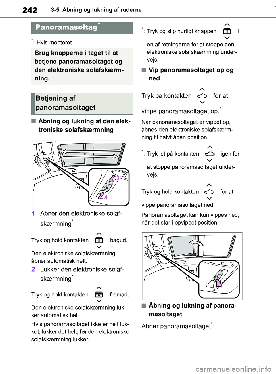 TOYOTA COROLLA HATCHBACK 2019 Brugsanvisning (in Danish) 242
COROLLA_TMUK_EE3-5. Åbning og lukning af ruderne
*: Hvis monteret
nÅbning og lukning af den elek-
troniske solafskærmning
1 Åbner den elektroniske solaf-
skærmning
*
Tryk og hold kontakten TOYOTA COROLLA HATCHBACK 2019 Brugsanvisning (in Danish) 242
COROLLA_TMUK_EE3-5. Åbning og lukning af ruderne
*: Hvis monteret
nÅbning og lukning af den elek-
troniske solafskærmning
1 Åbner den elektroniske solaf-
skærmning
*
Tryk og hold kontakten