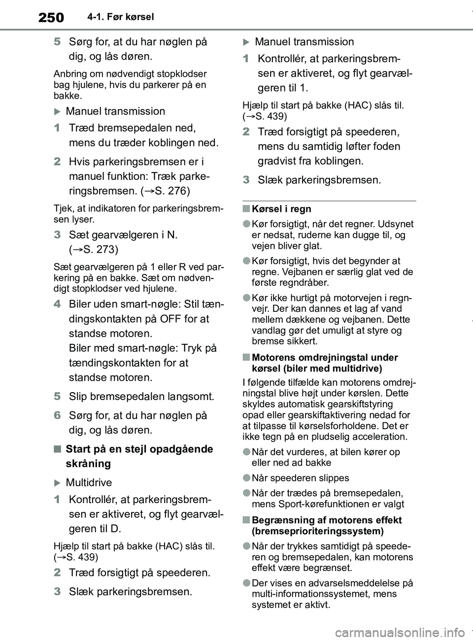 TOYOTA COROLLA HATCHBACK 2019  Brugsanvisning (in Danish) 250
COROLLA_TMUK_EE4-1. Før kørsel
5
Sørg for, at du har nøglen på 
dig, og lås døren.
Anbring om nødvendigt stopklodser 
bag hjulene, hvis du parkerer på en 
bakke.
Manuel transmission
1 