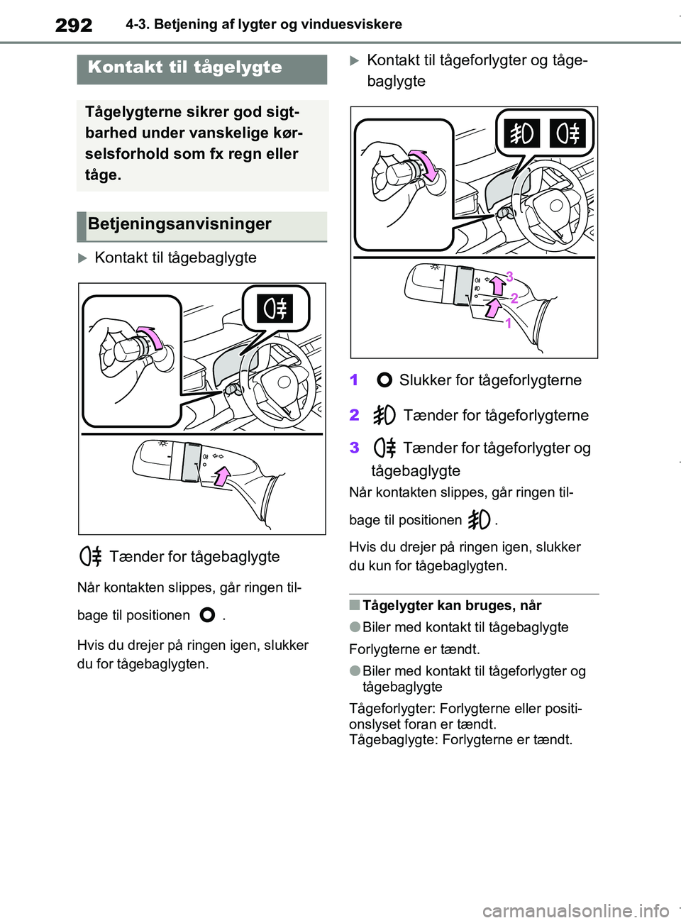 TOYOTA COROLLA HATCHBACK 2019  Brugsanvisning (in Danish) 292
COROLLA_TMUK_EE4-3. Betjening af lygter og vinduesviskere
Kontakt til tågebaglygte
 Tænder for tågebaglygte
Når kontakten slippes, går ringen til-
bage til positionen  .
Hvis du drejer på