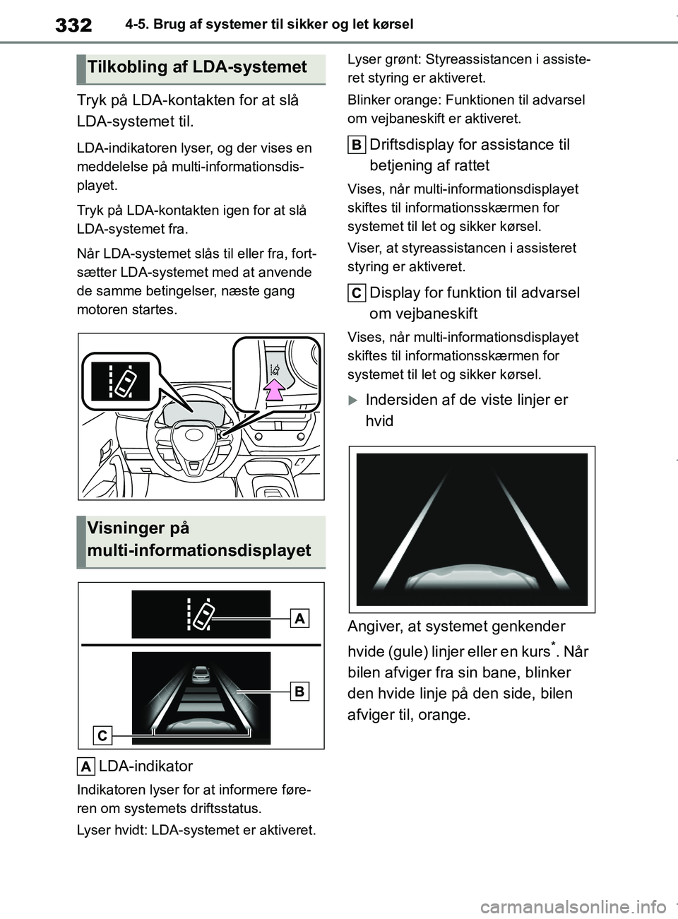 TOYOTA COROLLA HATCHBACK 2019  Brugsanvisning (in Danish) 332
COROLLA_TMUK_EE4-5. Brug af systemer til sikker og let kørsel
Tryk på LDA-kontakten for at slå 
LDA-systemet til.
LDA-indikatoren lyser, og der vises en 
meddelelse på multi-informationsdis-
p