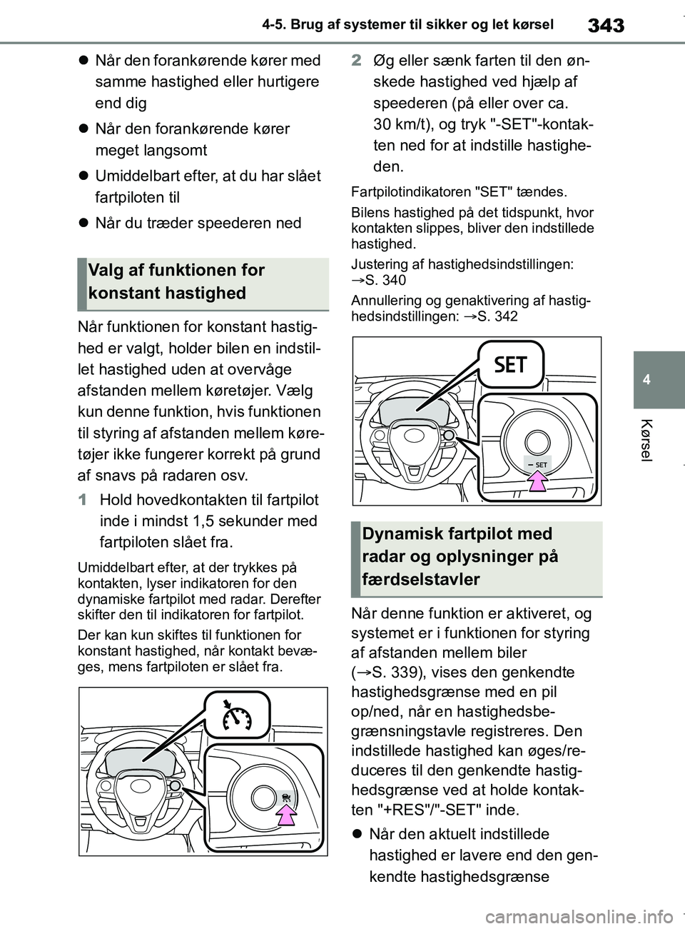 TOYOTA COROLLA HATCHBACK 2019 Brugsanvisning (in Danish) 343
4
COROLLA_TMUK_EE 4-5. Brug af systemer til sikker og let kørsel
Kørsel
Når den forankørende kører med
samme hastighed eller hurtigere
end dig
Når den forankørende kører
meget l TOYOTA COROLLA HATCHBACK 2019 Brugsanvisning (in Danish) 343
4
COROLLA_TMUK_EE 4-5. Brug af systemer til sikker og let kørsel
Kørsel
Når den forankørende kører med
samme hastighed eller hurtigere
end dig
Når den forankørende kører
meget l
