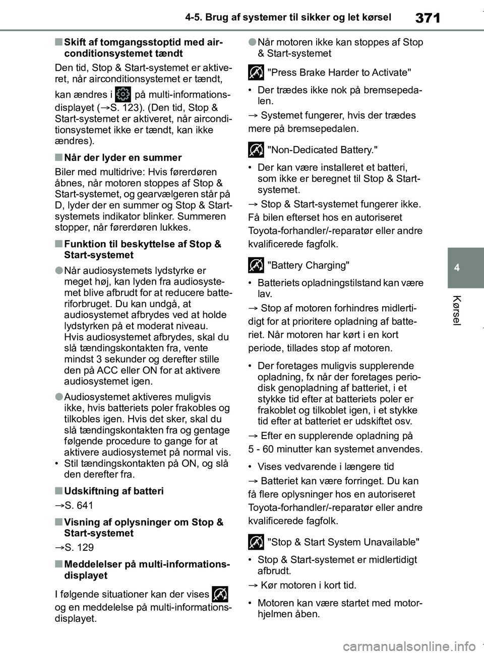 TOYOTA COROLLA HATCHBACK 2019  Brugsanvisning (in Danish) 371
4
COROLLA_TMUK_EE 4-5. Brug af systemer til sikker og let kørsel
Kørsel
nSkift af tomgang
sstoptid med air-
conditionsystemet tændt
Den tid, Stop & Start-systemet er aktive-
ret, når aircondit