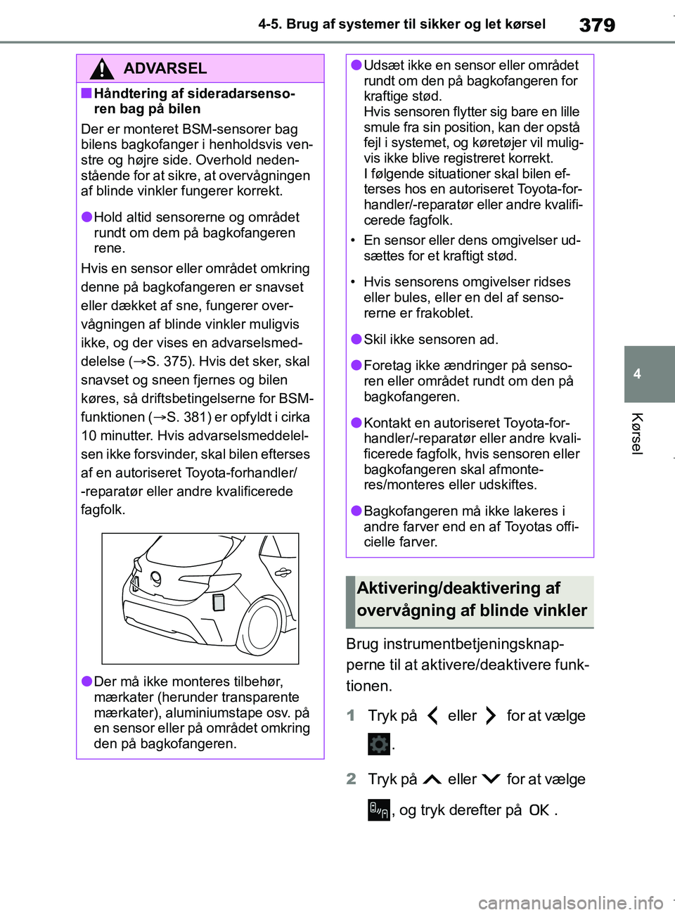 TOYOTA COROLLA HATCHBACK 2019  Brugsanvisning (in Danish) 379
4
COROLLA_TMUK_EE 4-5. Brug af systemer til sikker og let kørsel
Kørsel
Brug instrumentbetjeningsknap-
perne til at aktivere/deaktivere funk-
tionen.
1
Tryk på   eller   for at vælge 
.
2 Tryk