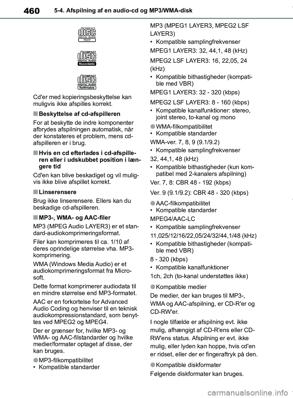 TOYOTA COROLLA HATCHBACK 2019  Brugsanvisning (in Danish) 460
COROLLA_TMUK_EE5-4. Afspilning af en audio-cd og MP3/WMA-disk
Cder med kopieringsbeskyttelse kan 
muligvis ikke afspilles korrekt.
nBeskyttelse af cd-afspilleren
For at beskytte de indre komponen