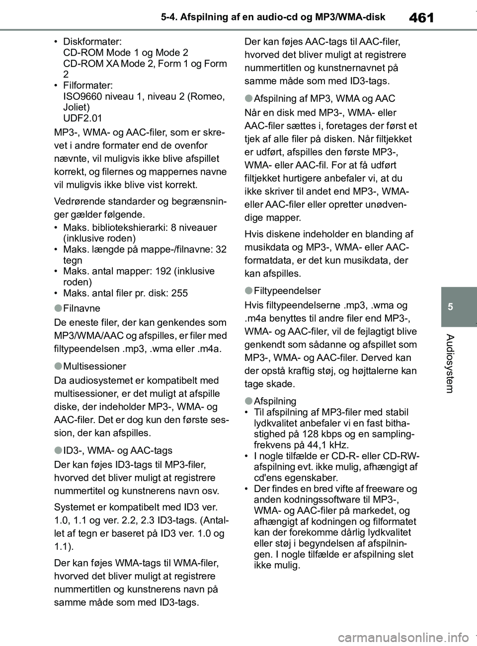 TOYOTA COROLLA HATCHBACK 2019  Brugsanvisning (in Danish) 461
5
COROLLA_TMUK_EE 5-4. Afspilning af en audio-cd og MP3/WMA-disk
Audiosystem
• Diskformater: 
CD-ROM Mode 1 og Mode 2 
CD-ROM XA Mode 2, Form 1 og Form 
2
• Filformater:  ISO9660 niveau 1, niv