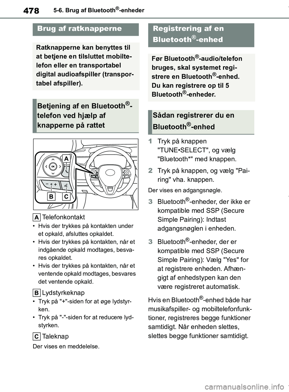 TOYOTA COROLLA HATCHBACK 2019  Brugsanvisning (in Danish) 478
COROLLA_TMUK_EE5-6. Brug af Bluetooth
®-enheder
Telefonkontakt
• Hvis der trykkes på kontakten under 
et opkald, afsluttes opkaldet.
• Hvis der trykkes på  kontakten, når et 
indgående op