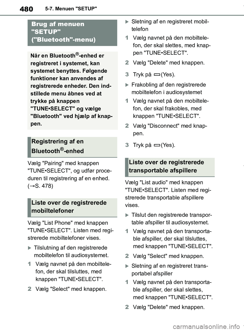 TOYOTA COROLLA HATCHBACK 2019  Brugsanvisning (in Danish) 480
COROLLA_TMUK_EE5-7. Menuen "SETUP"
5-7.Menuen "SETUP"
Vælg "Pairing" med knappen 
"TUNE•SELECT", og udfør proce-
duren til registrering af en enhed. 
(
 S. 478)
Vælg "List Phone" med knapp