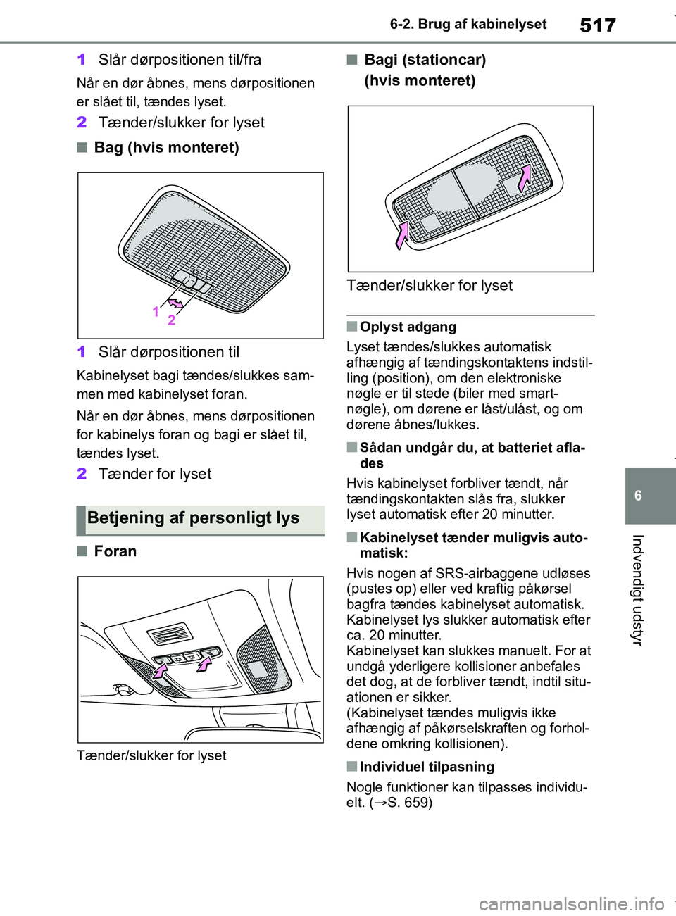 TOYOTA COROLLA HATCHBACK 2019 Brugsanvisning (in Danish) 517
6
COROLLA_TMUK_EE 6-2. Brug af kabinelyset
Indvendigt udstyr
1
Slår dørpositionen til/fra
Når en dør åbnes, mens dørpositionen
er slået til, tændes lyset.
2Tænder/slukker for lyset
nBag TOYOTA COROLLA HATCHBACK 2019 Brugsanvisning (in Danish) 517
6
COROLLA_TMUK_EE 6-2. Brug af kabinelyset
Indvendigt udstyr
1
Slår dørpositionen til/fra
Når en dør åbnes, mens dørpositionen
er slået til, tændes lyset.
2Tænder/slukker for lyset
nBag