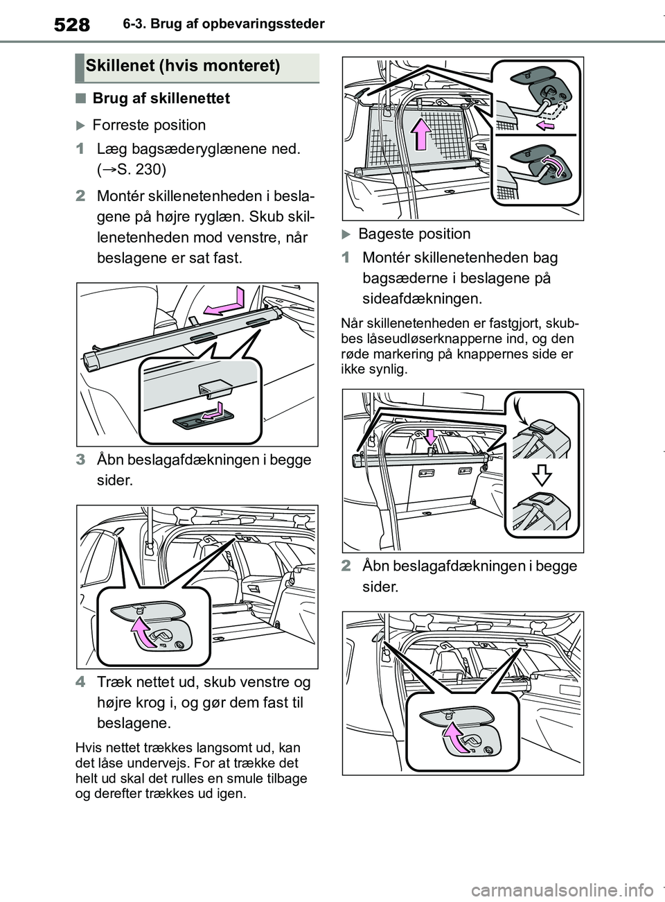 TOYOTA COROLLA HATCHBACK 2019  Brugsanvisning (in Danish) 528
COROLLA_TMUK_EE6-3. Brug af opbevaringssteder
nBrug af skillenettet
Forreste position
1 Læg bagsæderyglænene ned. 
( S. 230)
2 Montér skillenetenheden i besla-
gene på højre ryglæn. S