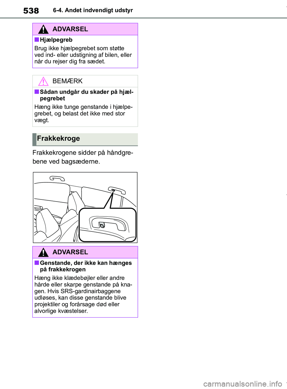 TOYOTA COROLLA HATCHBACK 2019  Brugsanvisning (in Danish) 538
COROLLA_TMUK_EE6-4. Andet indvendigt udstyr
Frakkekrogene sidder på håndgre-
bene ved bagsæderne.
ADVARSEL
nHjælpegreb
Brug ikke hjælpegrebet som støtte 
ved ind- eller udstigning af bilen, 