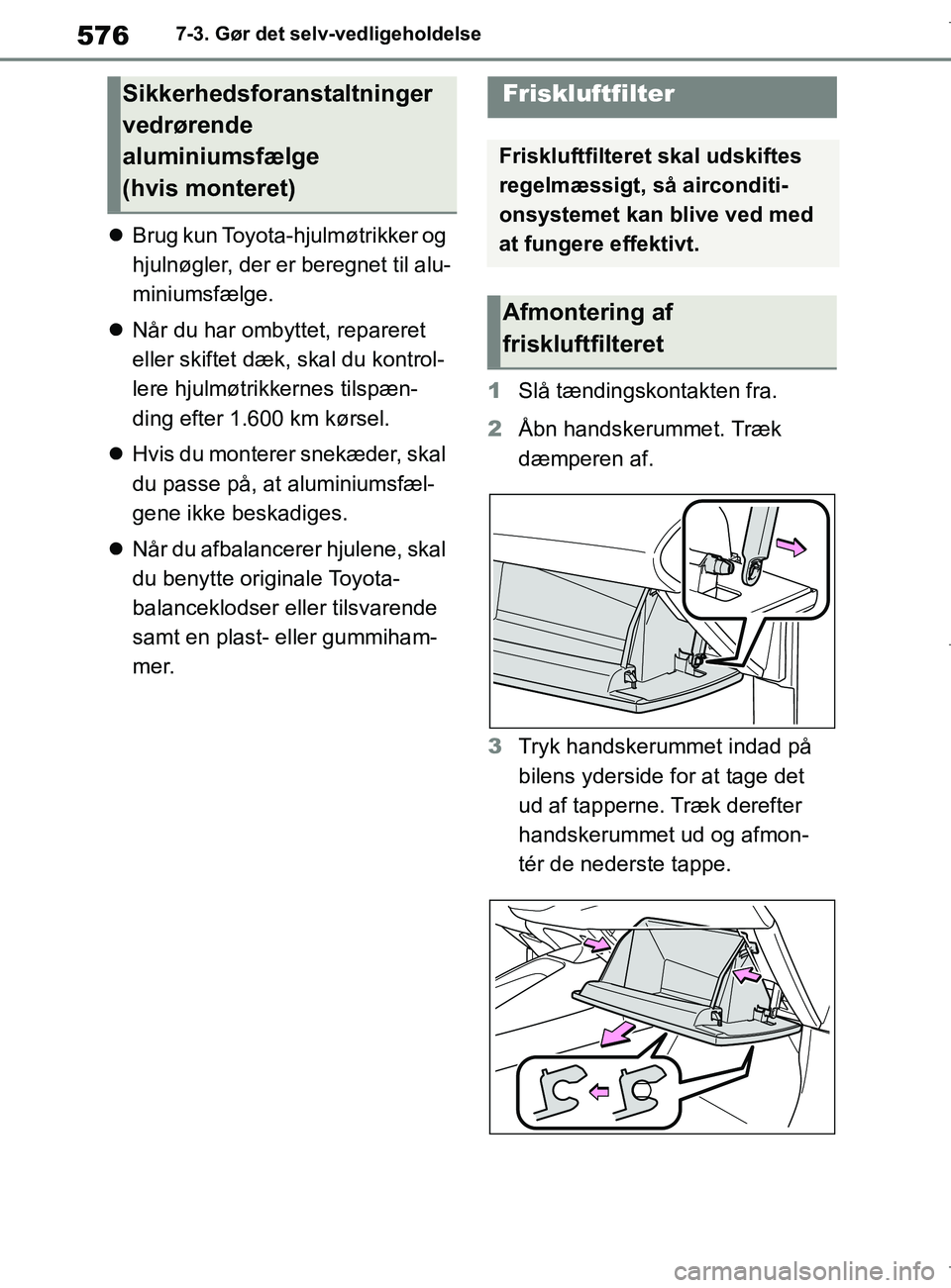 TOYOTA COROLLA HATCHBACK 2019  Brugsanvisning (in Danish) 576
COROLLA_TMUK_EE7-3. Gør det selv-vedligeholdelse

Brug kun Toyota-hjulmøtrikker og 
hjulnøgler, der er beregnet til alu-
miniumsfælge.
 Når du har ombyttet, repareret 
eller skiftet dæ