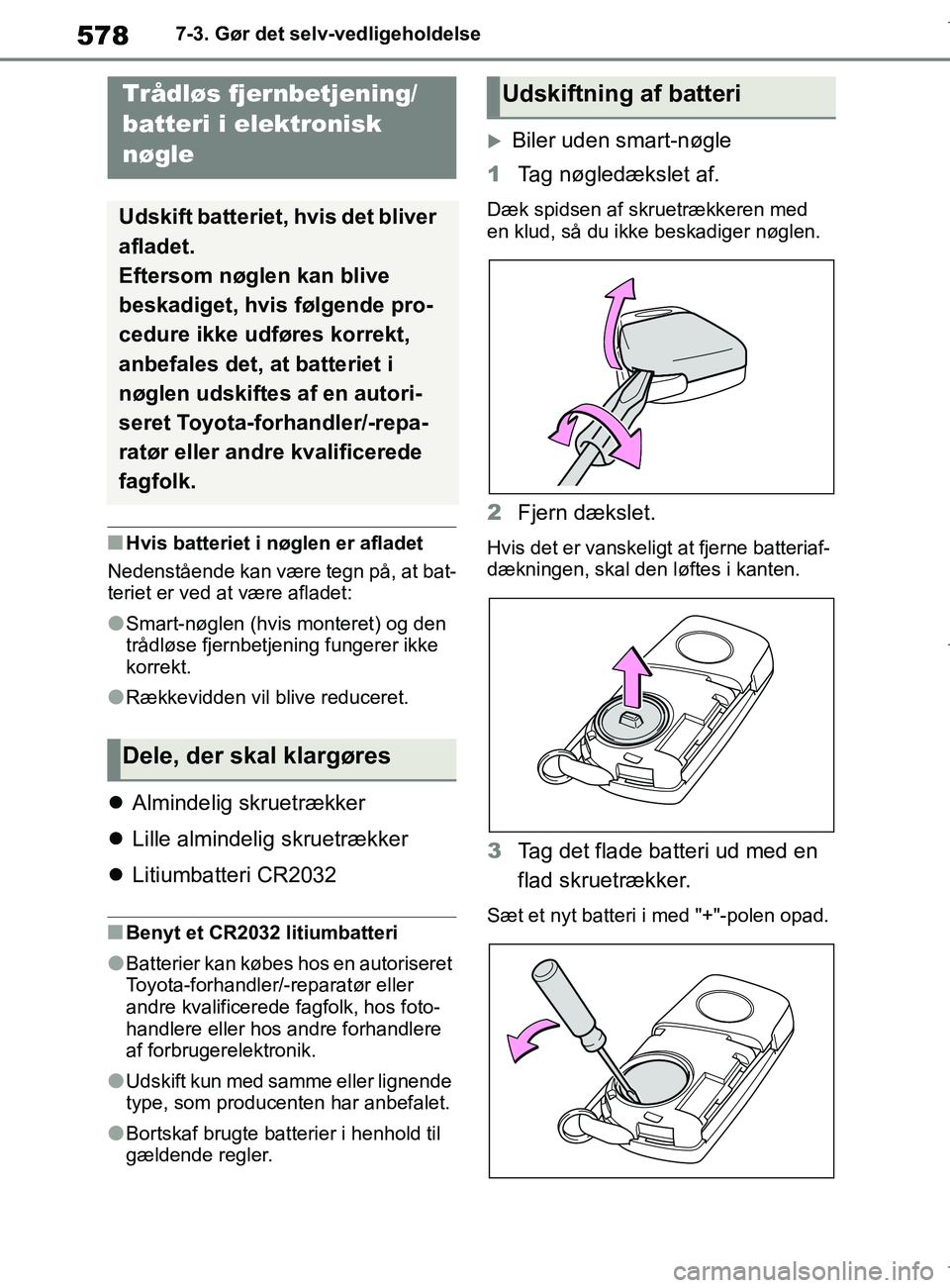 TOYOTA COROLLA HATCHBACK 2019  Brugsanvisning (in Danish) 578
COROLLA_TMUK_EE7-3. Gør det selv-vedligeholdelse
nHvis batteriet i nøglen er afladet 
Nedenstående kan være tegn på, at bat-
teriet er ved at være afladet:
lSmart-nøglen (hvis monteret) og 