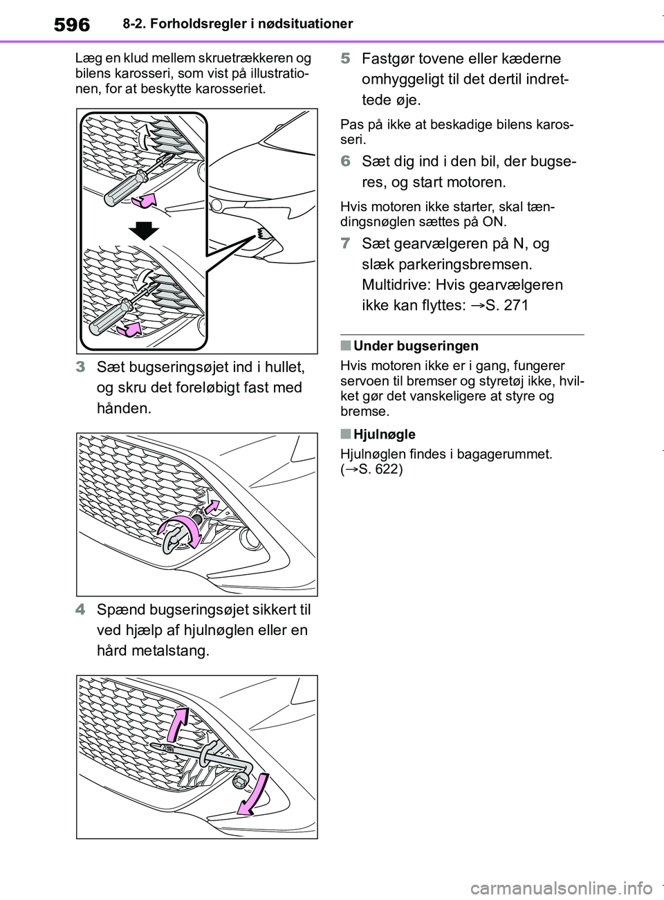 TOYOTA COROLLA HATCHBACK 2019  Brugsanvisning (in Danish) 596
COROLLA_TMUK_EE8-2. Forholdsregler i nødsituationer
Læg en klud mellem skruetrækkeren og 
bilens karosseri, som  vist på illustratio-
nen, for at beskyt te karosseriet.
3Sæt bugseringsøjet i