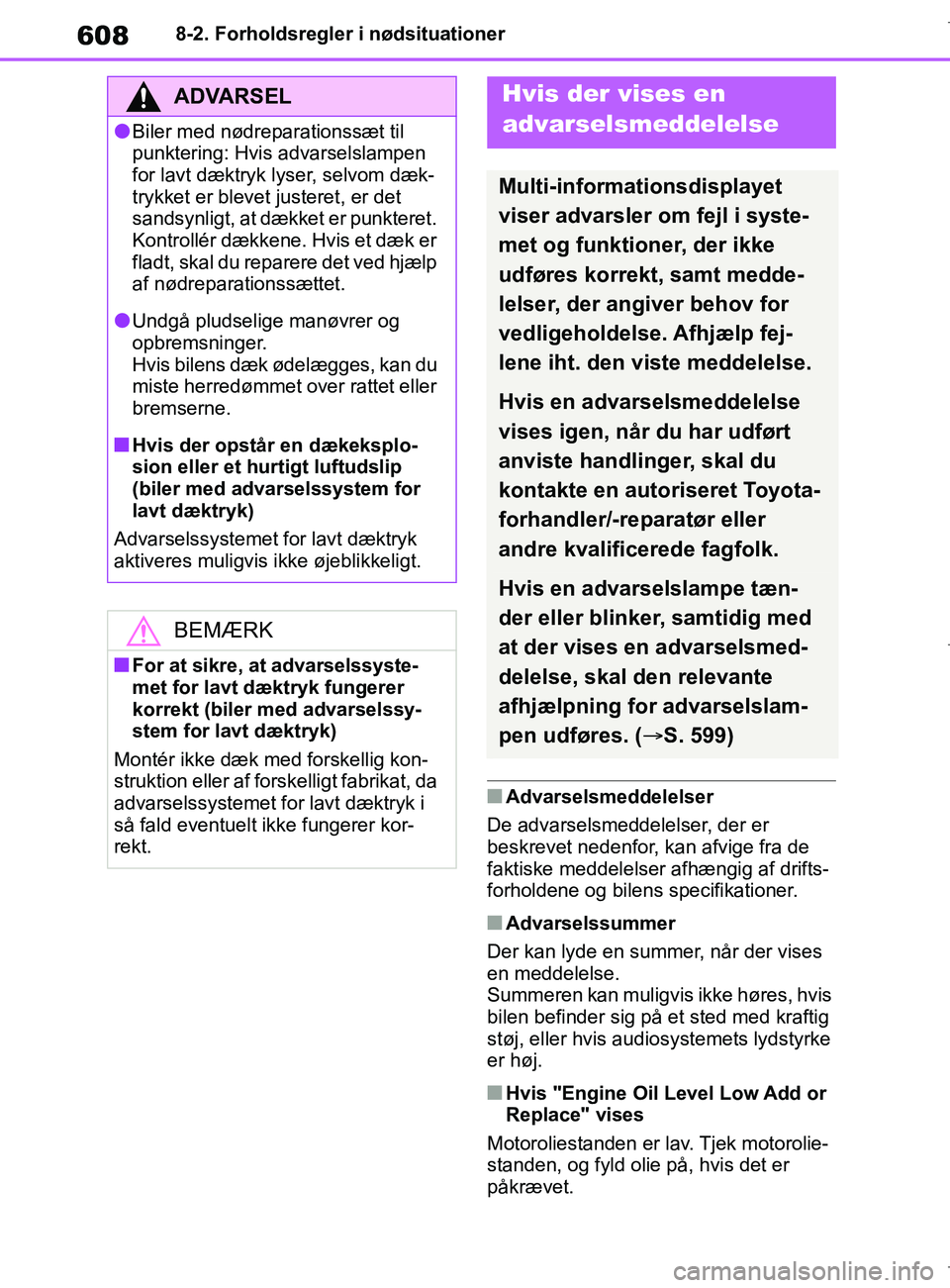 TOYOTA COROLLA HATCHBACK 2019  Brugsanvisning (in Danish) 608
COROLLA_TMUK_EE8-2. Forholdsregler i nødsituationer
nAdvarselsmeddelelser
De advarselsmeddelelser, der er 
beskrevet nedenfor, kan afvige fra de 
faktiske meddelelser afhængig af drifts-
forhold