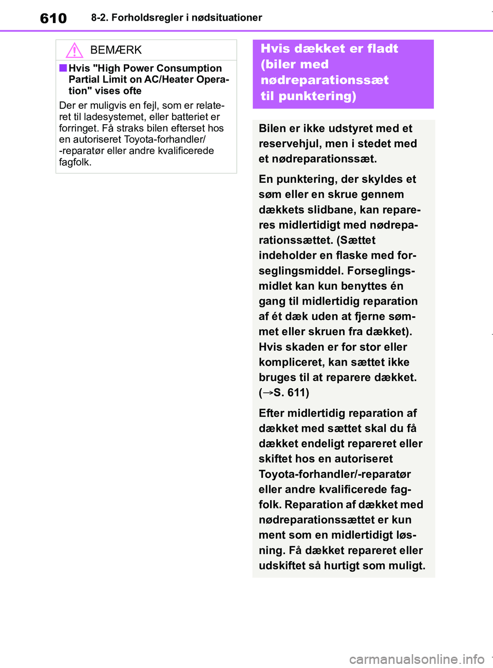 TOYOTA COROLLA HATCHBACK 2019  Brugsanvisning (in Danish) 610
COROLLA_TMUK_EE8-2. Forholdsregler i nødsituationer
BEMÆRK
nHvis "High Power Consumption 
Partial Limit on AC/Heater Opera-
tion" vises ofte
Der er muligvis en fejl, som er relate-
ret til lades